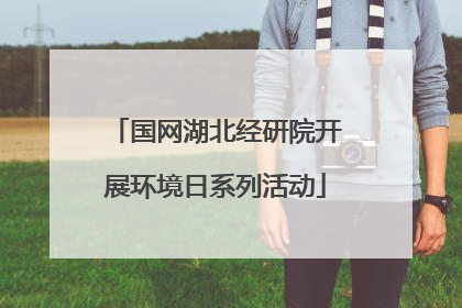 国网湖北经研院开展环境日系列活动