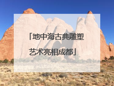 地中海古典雕塑艺术亮相成都
