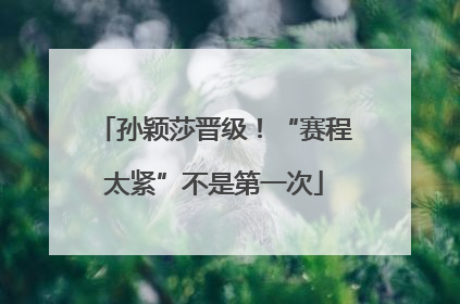 孙颖莎晋级！“赛程太紧”不是第一次