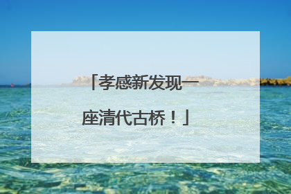 孝感新发现一座清代古桥！