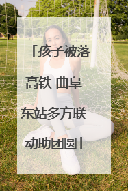 孩子被落高铁 曲阜东站多方联动助团圆