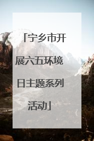 宁乡市开展六五环境日主题系列活动