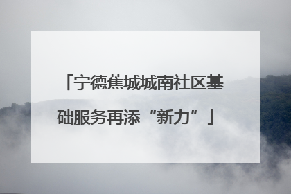 宁德蕉城城南社区基础服务再添“新力”