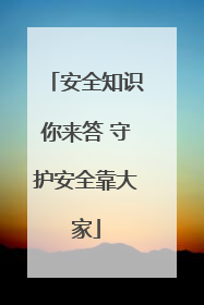 安全知识你来答 守护安全靠大家