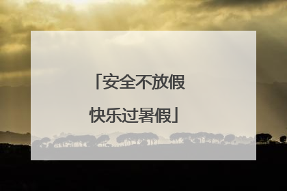 安全不放假 快乐过暑假