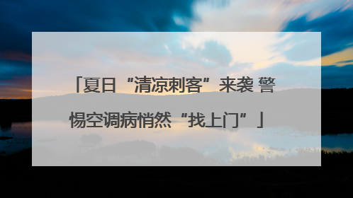夏日“清凉刺客”来袭 警惕空调病悄然“找上门”
