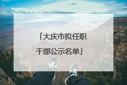 大庆市拟任职干部公示名单