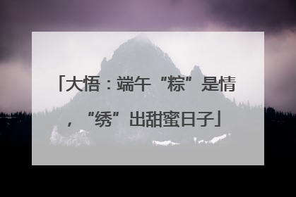 大悟：端午“粽”是情，“绣”出甜蜜日子