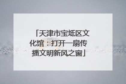 天津市宝坻区文化馆：打开一扇传播文明新风之窗