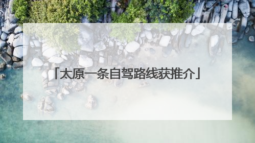 太原一条自驾路线获推介