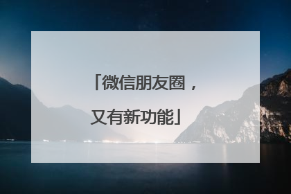 微信朋友圈，又有新功能