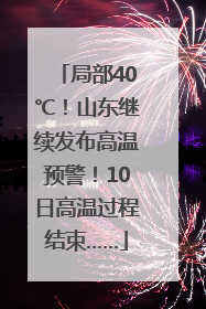 局部40℃！山东继续发布高温预警！10日高温过程结束……