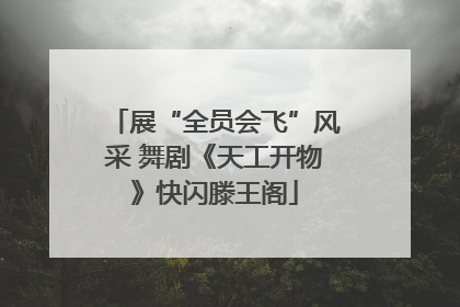 展“全员会飞”风采 舞剧《天工开物》快闪滕王阁