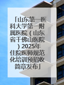 山东第一医科大学第一附属医院（山东省千佛山医院）2025年住院医师规范化培训预招收简章发布