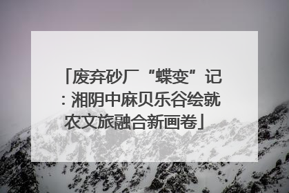 废弃砂厂“蝶变”记：湘阴中麻贝乐谷绘就农文旅融合新画卷