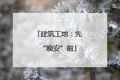 建筑工地：先“晚安”啦