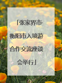 张家界市·衡阳市入境游合作交流座谈会举行