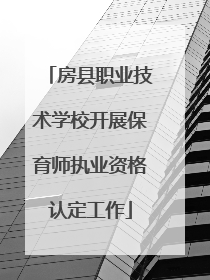 房县职业技术学校开展保育师执业资格认定工作