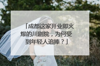 成都这家开业即火爆的川剧院，为何受到年轻人追捧？