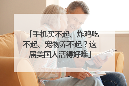 手机买不起、炸鸡吃不起、宠物养不起？这届美国人活得好难