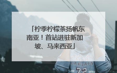 柠季柠檬茶扬帆东南亚！首站进驻新加坡、马来西亚