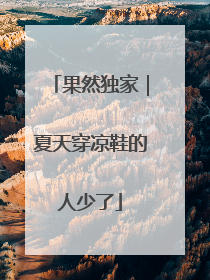果然独家｜夏天穿凉鞋的人少了