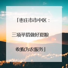 枣庄市市中区：三项举措做好夏粮收购为农服务