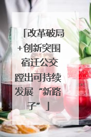 改革破局+创新突围 宿迁公交蹚出可持续发展“新路子”