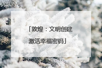 敦煌：文明创建激活幸福密码