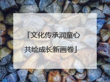 文化传承润童心 共绘成长新画卷