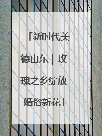 新时代美德山东｜玫瑰之乡绽放婚俗新花