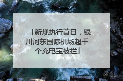 新规执行首日，银川河东国际机场超千个充电宝被拦