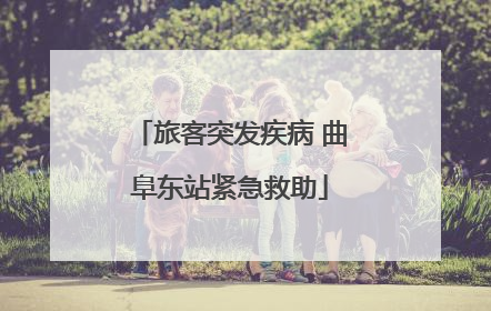 旅客突发疾病 曲阜东站紧急救助