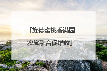 旌德蜜桃香满园 农旅融合促增收