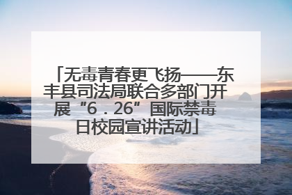 无毒青春更飞扬——东丰县司法局联合多部门开展“6．26”国际禁毒日校园宣讲活动