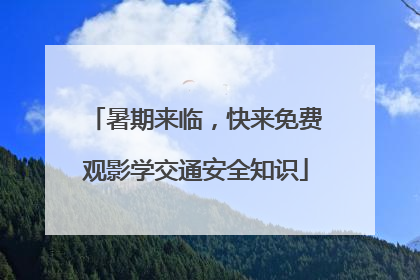 暑期来临，快来免费观影学交通安全知识