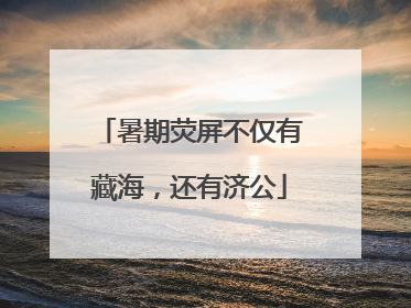 暑期荧屏不仅有藏海，还有济公
