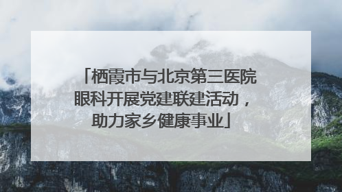 栖霞市与北京第三医院眼科开展党建联建活动，助力家乡健康事业
