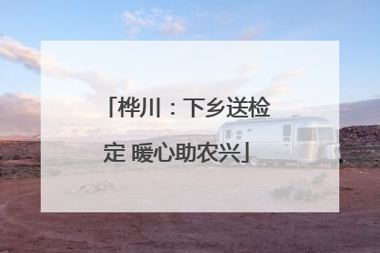 桦川：下乡送检定 暖心助农兴