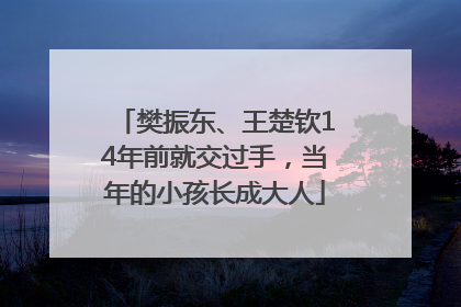 樊振东、王楚钦14年前就交过手，当年的小孩长成大人