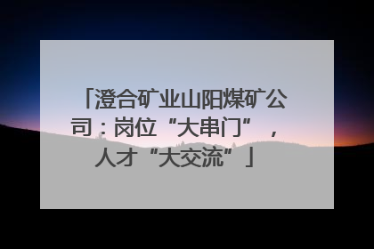 澄合矿业山阳煤矿公司：岗位“大串门”，人才“大交流”