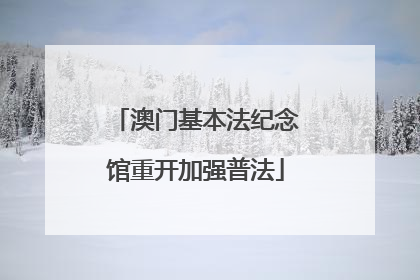 澳门基本法纪念馆重开加强普法