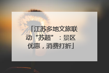 江苏多地文旅联动“苏超”：景区优惠，消费打折