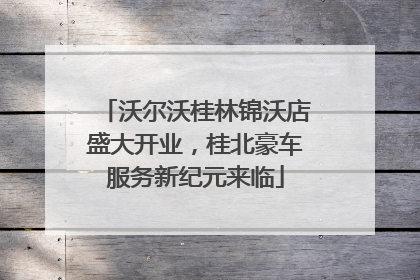 沃尔沃桂林锦沃店盛大开业，桂北豪车服务新纪元来临