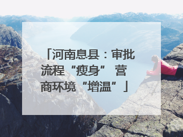 河南息县：审批流程“瘦身” 营商环境“增温”