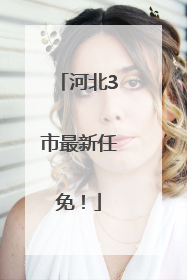 河北3市最新任免！
