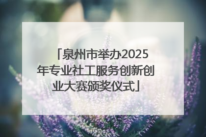 泉州市举办2025年专业社工服务创新创业大赛颁奖仪式