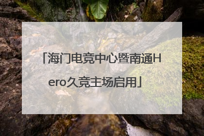 海门电竞中心暨南通Hero久竞主场启用