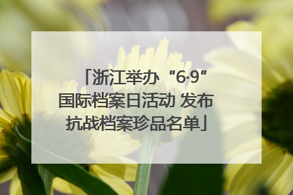浙江举办“6·9”国际档案日活动 发布抗战档案珍品名单