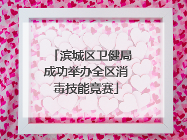 滨城区卫健局成功举办全区消毒技能竞赛